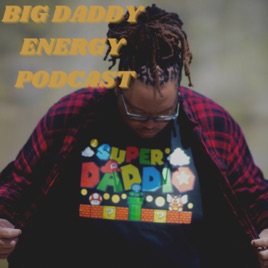 Big Daddy Energy Podcast