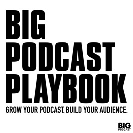 Big Podcast Playbook - Grow Your Podcast. Build Your Audience.