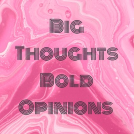 Big Thoughts Bold Opinions
