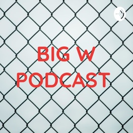 BIG W PODCAST