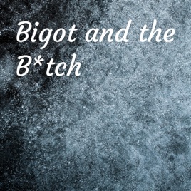 Bigot and the B*tch