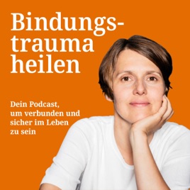 Bindungstrauma heilen - dein Podcast um verbunden und sicher im Leben zu sein.