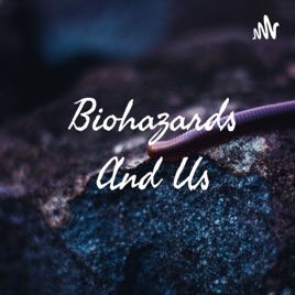 Biohazards And Us