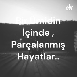Bir Ümidin İçinde , Parçalanmış Hayatlar..