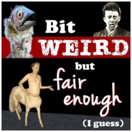 Bit Weird but Fair Enough (I Guess)