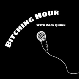 Bitching Hour With Zack Quinn