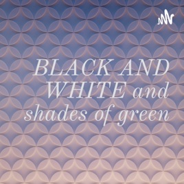 BLACK AND WHITE and shades of green