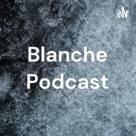 Blanche Podcast