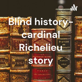 Blind history- cardinal Richelieu story