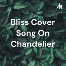 Bliss Cover Song On Chandelier