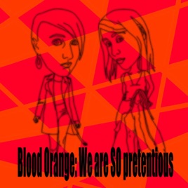 Blood Orange: We are SO Pretentious