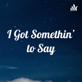 I Got Somethin' to Say