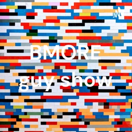 BMORE guy show