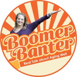 Boomer Banter, Real Talk about Aging Well
