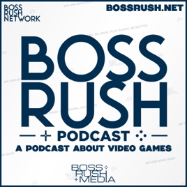 Boss Rush Podcast - A Podcast about Video Games