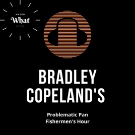 Bradley Copeland's Problematic Pan Fishermen's Hour
