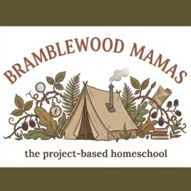 Bramblewood Mamas: The Project-based Homeschool