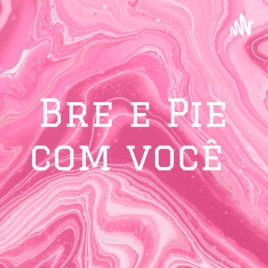 Bre e Pie com você