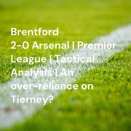 Brentford 2-0 Arsenal | Premier League | Tactical Analysis | An over-reliance on Tierney?