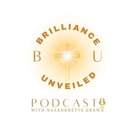 Brilliance Unveiled Podcast with Nasahrhette Gbawa