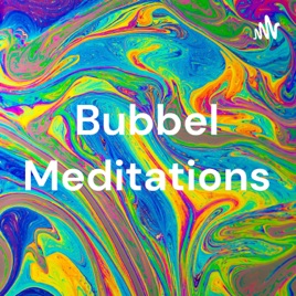 Bubbel Meditations