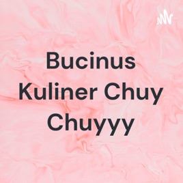 Bucinus Kuliner Chuy Chuyyy