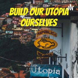 Build our Utopia ourselves