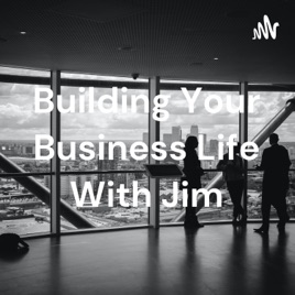 Building Your Business Life With Jim