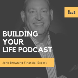 Building Your Life Podcast with John Browning