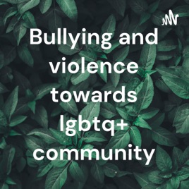 Bullying and violence towards lgbtq+ community