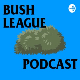 Bush League Podcast
