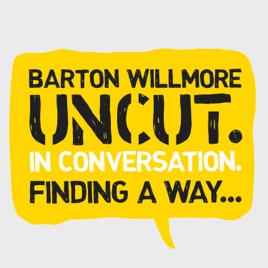 BARTON WILLMORE: UNCUT. IN CONVERSATION. FINDING A WAY.