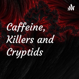 Caffeine, Killers and Cryptids