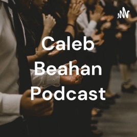Caleb Beahan Podcast