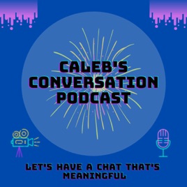 Caleb's Conversation Podcast