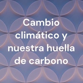 Cambio climático y nuestra huella de carbono