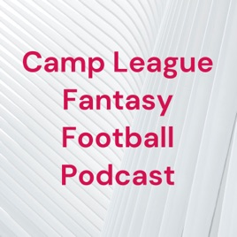 Camp League Fantasy Football Podcast