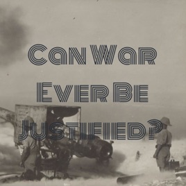 Can War Ever Be Justified?