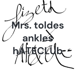 Mrs. toldes ankles hATECLUb