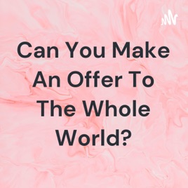 Can You Make An Offer To The Whole World?