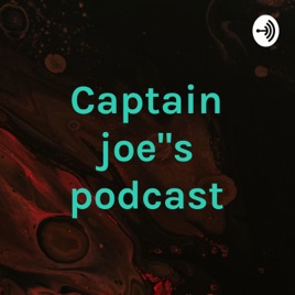Captain joe"s podcast