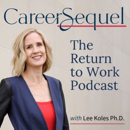 CareerSequel - The Return to Work Podcast with Lee Koles Ph.D.