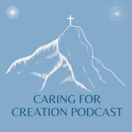 Caring for Creation Podcast