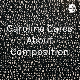 Caroline Cares About Composition
