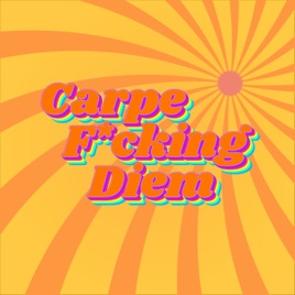 Carpe F*cking Diem