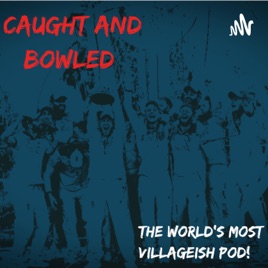 Caught and Bowled Podcast - The world's most villageish pod!