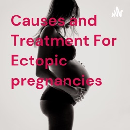 Causes and Treatment For Ectopic pregnancies