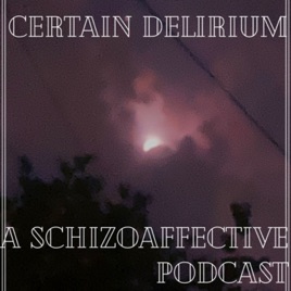 Certain Delirium, a Schizoaffective podcast