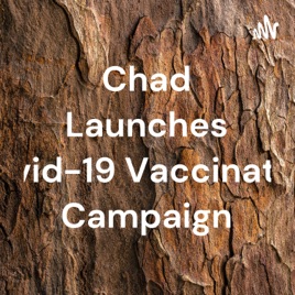 Chad Launches Covid-19 Vaccination Campaign