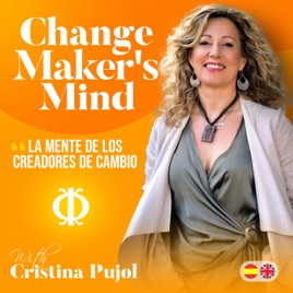 Change Maker's Mind-La Mente de los Creadores de Cambio with Cristina Pujol
